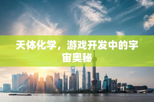 天体化学，游戏开发中的宇宙奥秘