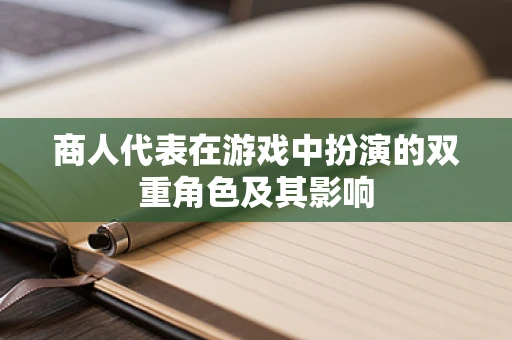 商人代表在游戏中扮演的双重角色及其影响