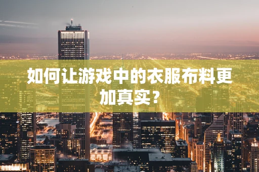 如何让游戏中的衣服布料更加真实？