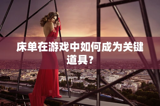 床单在游戏中如何成为关键道具？