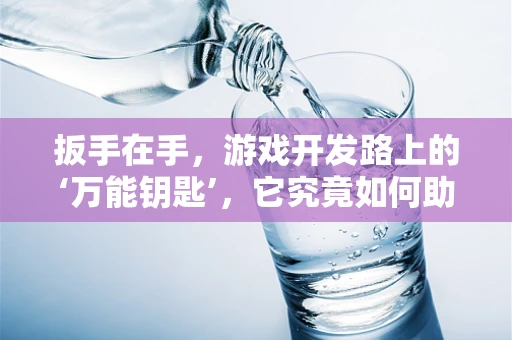 扳手在手，游戏开发路上的‘万能钥匙’，它究竟如何助力游戏引擎的搭建与调试？