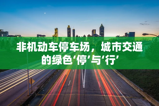 非机动车停车场，城市交通的绿色‘停’与‘行’
