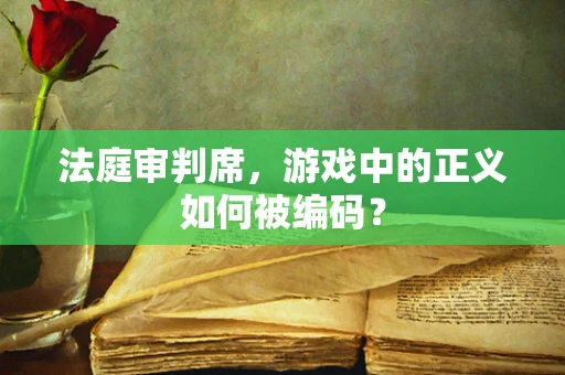 法庭审判席，游戏中的正义如何被编码？