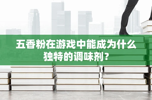 五香粉在游戏中能成为什么独特的调味剂？