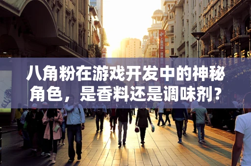 八角粉在游戏开发中的神秘角色，是香料还是调味剂？