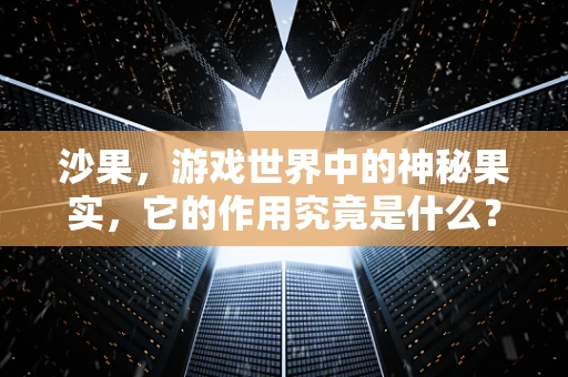 沙果，游戏世界中的神秘果实，它的作用究竟是什么？