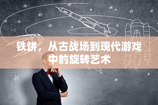 铁饼，从古战场到现代游戏中的旋转艺术