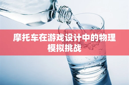 摩托车在游戏设计中的物理模拟挑战