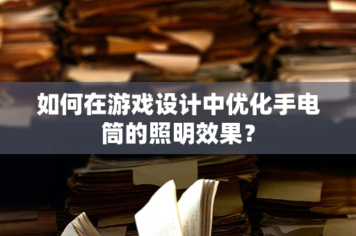 如何在游戏设计中优化手电筒的照明效果？