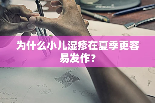 为什么小儿湿疹在夏季更容易发作？