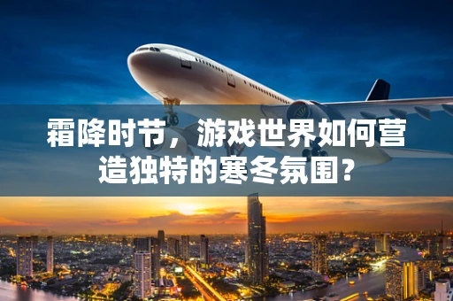 霜降时节，游戏世界如何营造独特的寒冬氛围？