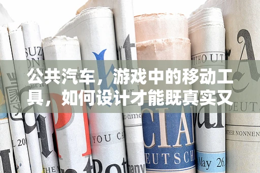 公共汽车，游戏中的移动工具，如何设计才能既真实又有趣？