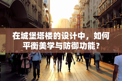 在城堡塔楼的设计中，如何平衡美学与防御功能？