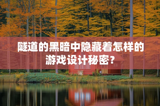 隧道的黑暗中隐藏着怎样的游戏设计秘密？