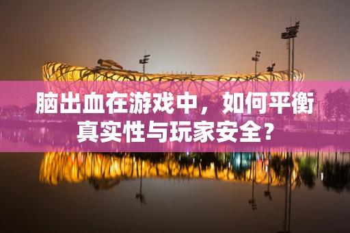 脑出血在游戏中，如何平衡真实性与玩家安全？