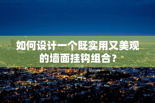 如何设计一个既实用又美观的墙面挂钩组合？