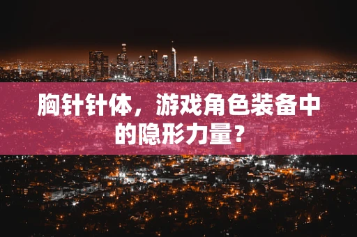 胸针针体，游戏角色装备中的隐形力量？