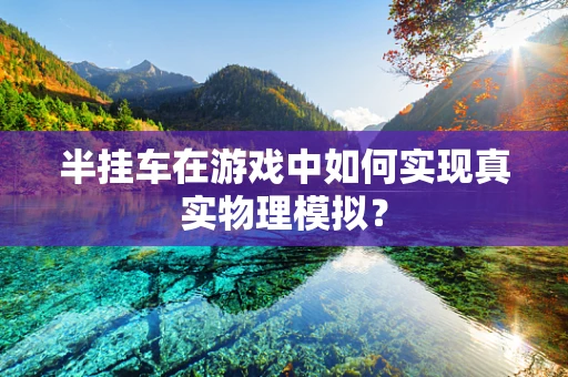 半挂车在游戏中如何实现真实物理模拟？