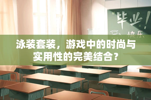 泳装套装，游戏中的时尚与实用性的完美结合？