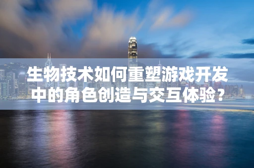 生物技术如何重塑游戏开发中的角色创造与交互体验？