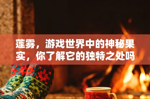 莲雾，游戏世界中的神秘果实，你了解它的独特之处吗？