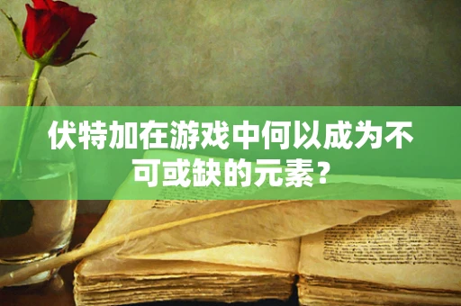 伏特加在游戏中何以成为不可或缺的元素？