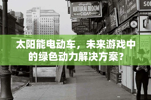 太阳能电动车，未来游戏中的绿色动力解决方案？