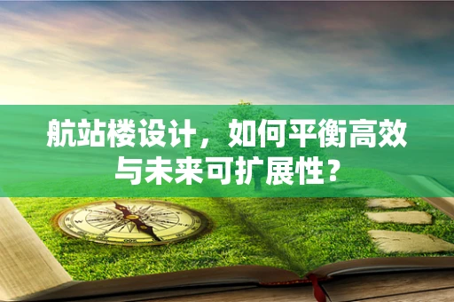 航站楼设计，如何平衡高效与未来可扩展性？