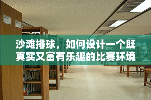沙滩排球，如何设计一个既真实又富有乐趣的比赛环境？