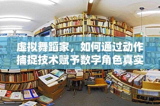 虚拟舞蹈家，如何通过动作捕捉技术赋予数字角色真实舞动灵魂？