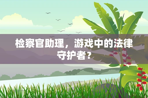 检察官助理，游戏中的法律守护者？