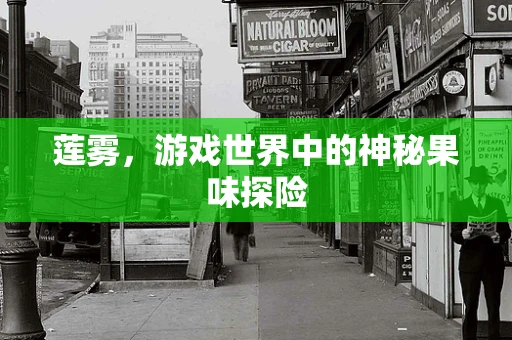 莲雾，游戏世界中的神秘果味探险