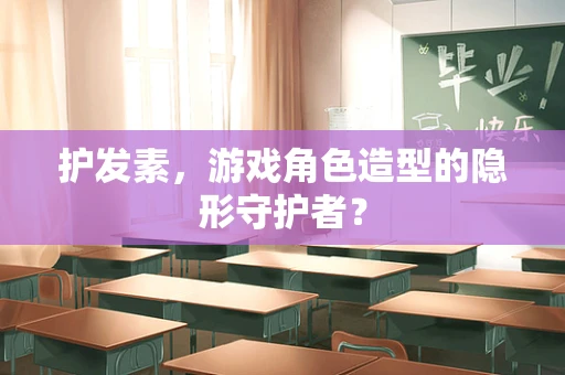 护发素，游戏角色造型的隐形守护者？