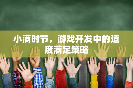 小满时节，游戏开发中的适度满足策略