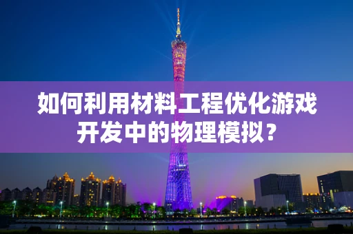 如何利用材料工程优化游戏开发中的物理模拟？
