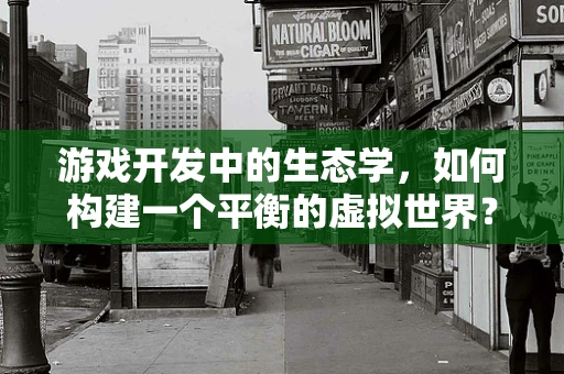 游戏开发中的生态学，如何构建一个平衡的虚拟世界？
