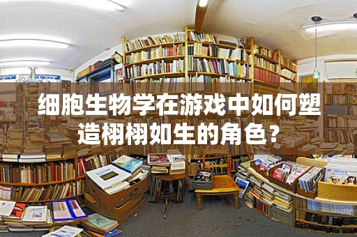 细胞生物学在游戏中如何塑造栩栩如生的角色？