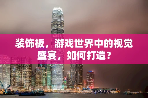 装饰板，游戏世界中的视觉盛宴，如何打造？