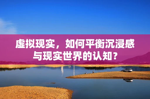 虚拟现实，如何平衡沉浸感与现实世界的认知？