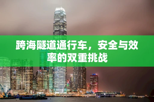 跨海隧道通行车，安全与效率的双重挑战