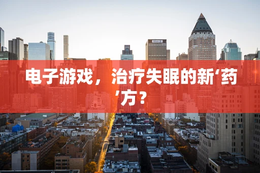 电子游戏，治疗失眠的新‘药’方？