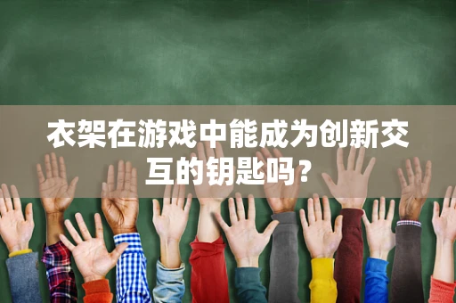 衣架在游戏中能成为创新交互的钥匙吗？