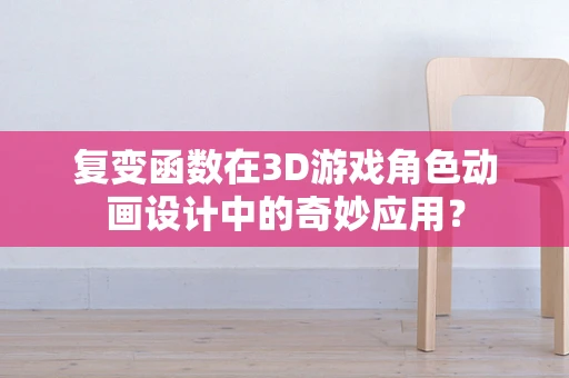 复变函数在3D游戏角色动画设计中的奇妙应用？