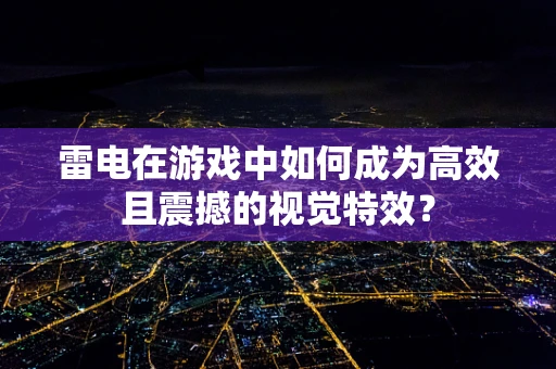 雷电在游戏中如何成为高效且震撼的视觉特效？