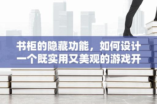 书柜的隐藏功能，如何设计一个既实用又美观的游戏开发资料存储空间？