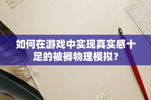 如何在游戏中实现真实感十足的被褥物理模拟？
