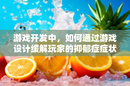 游戏开发中，如何通过游戏设计缓解玩家的抑郁症症状？