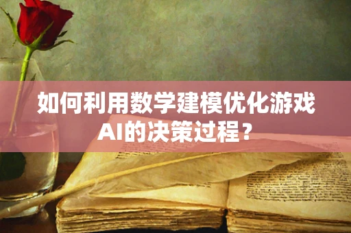如何利用数学建模优化游戏AI的决策过程？