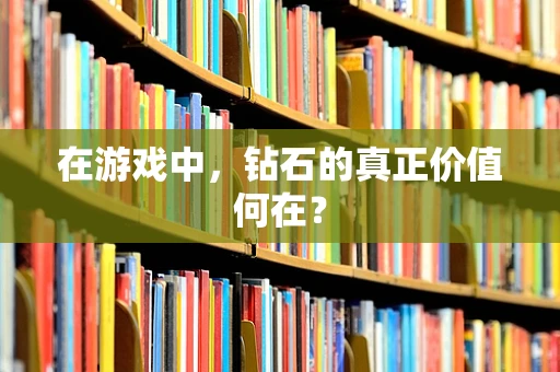 在游戏中，钻石的真正价值何在？