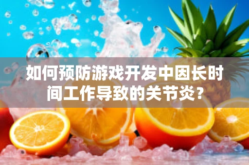 如何预防游戏开发中因长时间工作导致的关节炎？